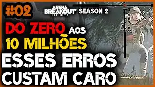 Esses ERROS podem TE CUSTAR CARO - Começando do ZERO aos 10 MILHÕES #2 | Arena Breakout Infinite