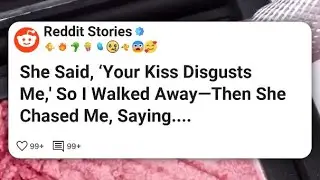 She Said, &lsquo;Your Kiss Disgusts Me,&rsquo; So I Walked Away&mdash;Then She Chased Me, Saying.... #reddit 