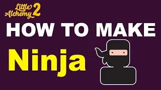 How to Make a Ninja in Little Alchemy 2? | Step by Step Guide!