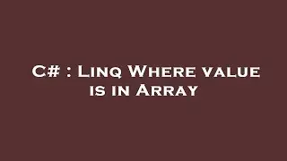C# : Linq Where value is in Array