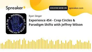 Experience 454 - Crop Circles & Paradigm Shifts with Jeffrey Wilson