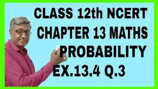 CLASS 12  MATHS  NCERT  SOLUTIONS  CHAPTER 13  PROBABILITY EXCERCISE 13.4  Q.3