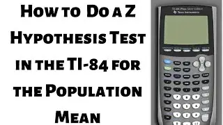 How to Do a Z Hypothesis Test for the Population Mean in the TI 84