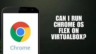 Can I run Chrome OS Flex on VirtualBox? (Easy Setup Guide)