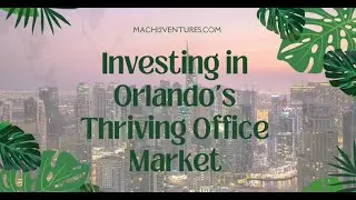 INVESTING IN ORLANDO'S THRIVING OFFICE MARKET