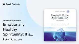 Emotionally Healthy Spirituality: It's&hellip; by Peter Scazzero &middot; Audiobook preview