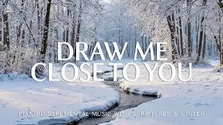 Draw Me Close To You: Instrumental Worship & Prayer Music With Scriptures & Winter❄️ CHRISTIAN piano