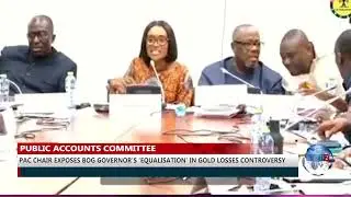 PAC Chair Exposes BOG Governor's equalisation in Gold losses controversy.