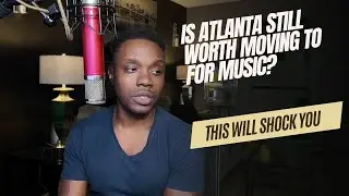 Is it Still Worth Moving To Atlanta For A Music Career? | The Answer Will Surprise you