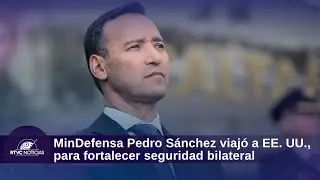 MinDefensa Pedro S&aacute;nchez viaj&oacute; a EE. UU., para fortalecer seguridad bilateral