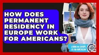 How Does Permanent Residency in Europe Work for Americans? | Living in Europe as an American News
