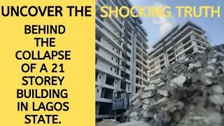 UNCOVER THE SHOCKING TRUTH BEHIND THE COLLAPSE OF A 21 STORY BUILDING IN LAGOS STATE