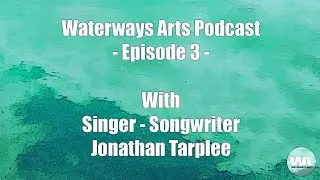 Waterways Arts - Podcast 3 - with singer-songwriter Jonathan Tarplee