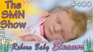 Reborn Baby Girl Eleanor - The SMN Show #400