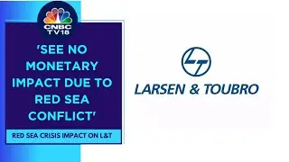 Our Business With Aramco Is Far Away From The Red Sea Conflict Zone: L&T | CNBC TV18