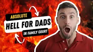 ABSOLUTE HELL! Anti Father Bias in Family Court