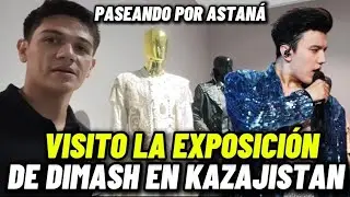 VISITO LA EXPOSICIÓN DE DIMASH EN KAZAJISTAN Y UN PASEO POR ASTANÁ