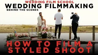 How to Film A Styled Shoot | Wedding Filmmaking Behind the Scenes