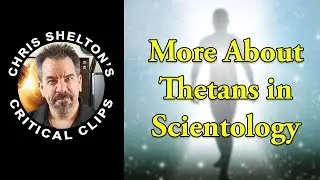 Chris Shelton | More Details about Thetans in Scientology