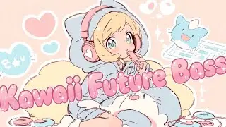 [Playlist] ⭐️Happy⭐️ Kawaii Future Bass 🍬 [Work/Study/Streaming BGM]