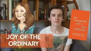 The Unexpected Joy of the Ordinary
