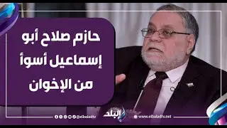 حازم صلاح أبو إسماعيل أسوء من الإخوان والسلفيين .. مختار نوح: الصف الإخواني بنسبة 80% تركوا الإخوان