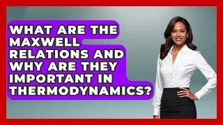 What Are the Maxwell Relations and Why Are They Important in Thermodynamics?