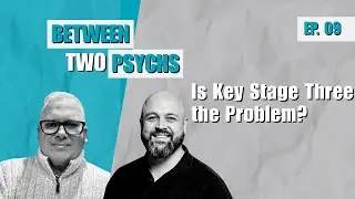 Ep. 9 - Is Key Stage Three the Problem?