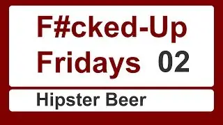 Hipster Beer | F#cked Up Fridays | 02