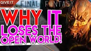 Final Fantasy XV - Why Does the Open World END?! | Give It Thought