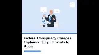 Federal Conspiracy Charges Explained: Key Elements to Know