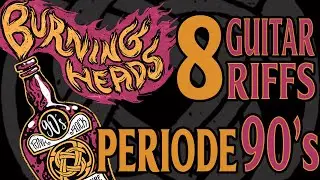 8 Riffs des Burning Heads (période 90s)