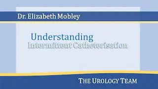 Intermittent Catheterisation - Dr. Elizabeth Mobley - Urology Team