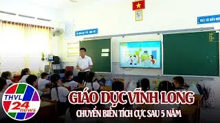 Gi&aacute;o dục Vĩnh Long chuyển biến t&iacute;ch cực sau 5 năm