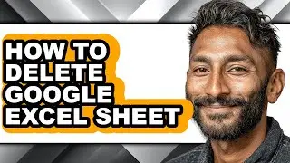 How to Delete Google Excel Sheet - Full Guide