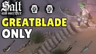 Salt & Sacrifice But I Can ONLY Use Greatblades