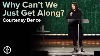 Why Can’t We Just Get Along? | Courteney Bence