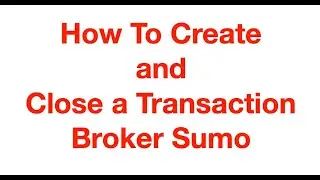 How To Create and Close a Transaction Broker Sumo