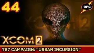 XCOM 2: The 787 Campaign #44 - Urban Incursion [Legendary/Ironman]