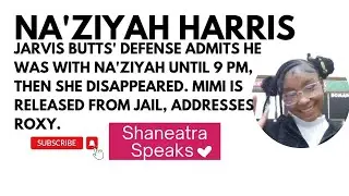 Jarvis Butts Defense Admits He Was With Na'Ziyah Until 9 PM, Then She Disappeared. Roxy Speaks, Mimi