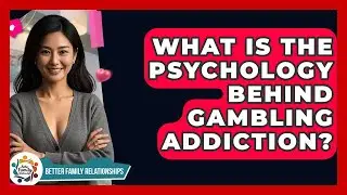 What Is The Psychology Behind Gambling Addiction? - Better Family Relationships