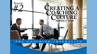 Session #2: Creating a Coaching Culture: Making It Stick