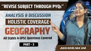 Geography PYQ Analysis | UPSC & State PCS Holistic Coverage | Juhi Goel Ma&rsquo;am | Lecture - 3