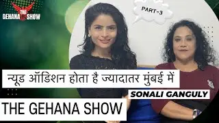 THE GEHANA SHOW | SONALI GANGULY | PODCAST | PART 3 | यहाँ ऑडिशन के नाम पर कपड़े उतरवा दिए जाते है 