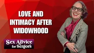 Igniting Desire After Loss: Understanding Sex and Intimacy for Widows