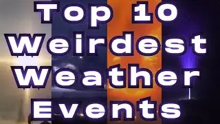 Top 10 Most Bizarre Weather Phenomena