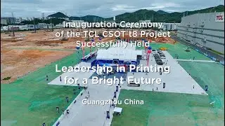TCL CSOT Breaks New Ground in Display Tech with World&rsquo;s First 8.6-Gen IJP OLED Plant