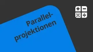 Was ist unter Parallelprojektion und Mehrtafelprojektion zu verstehen? | Mathematik | Geometrie