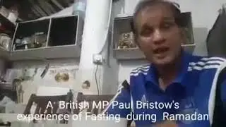 A British Parliament MP Paul Bristow sharing his Ramadan Fasting experience!!! 2020.