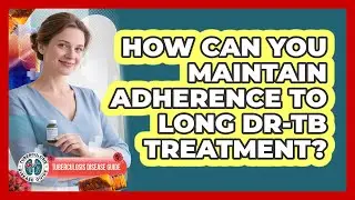 How Can You Maintain Adherence To Long DR-TB Treatment? - Tuberculosis Disease Guide